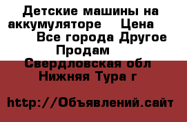 Детские машины на аккумуляторе  › Цена ­ 5 000 - Все города Другое » Продам   . Свердловская обл.,Нижняя Тура г.